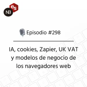 Podcast Freelandev #298: IA, cookies, zapier, UK VAT y modelos de negocio de los navegadores web