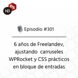 Podcast Freelandev #301: 6 años de Freelandev, carruseles, ajustando WPRocket y CSS prácticos en bloque de entradas