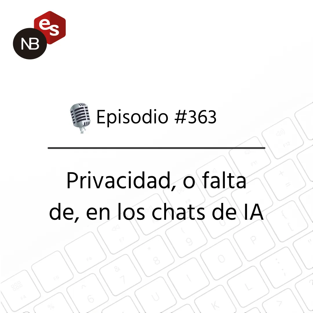 #363 – Privacidad, o falta de, en los chats de IA